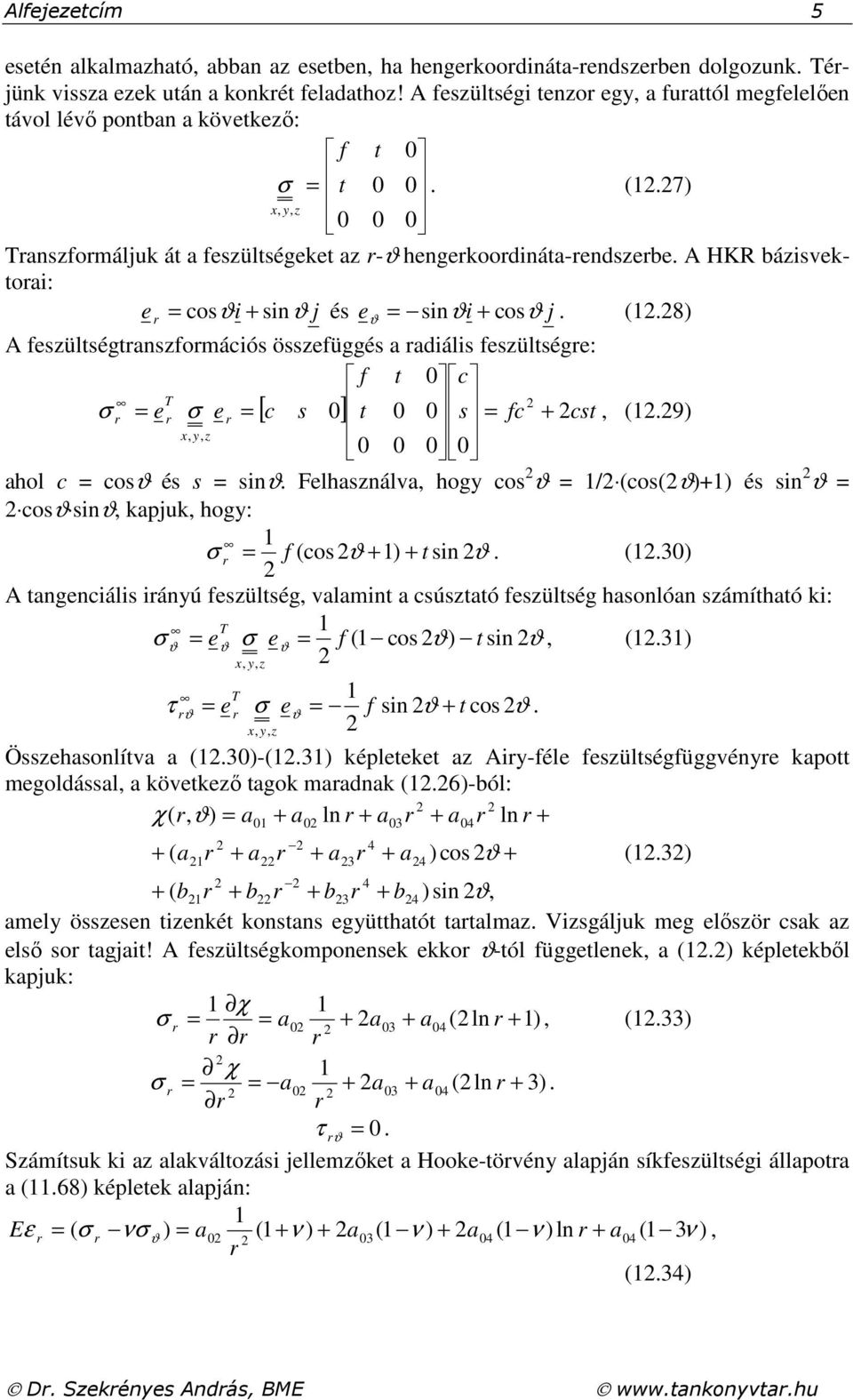 A HKR bázisvektoai: = cos i + sin j és e = sin i + cos j. (.8) e A feszültségtanszfomációs összefüggés a adiális feszültsége: f t 0 c T = e e = [ c s 0] t 0 0 s = fc + cst, (.