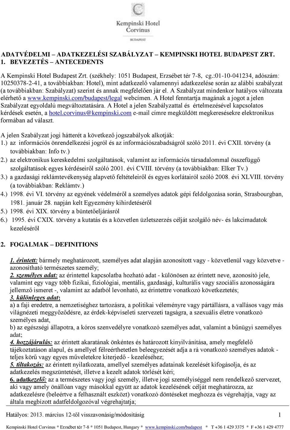 A Szabályzat mindenkor hatályos változata elérhető a www.kempinski.com/budapest/legal webcímen. A Hotel fenntartja magának a jogot a jelen Szabályzat egyoldalú megváltoztatására.
