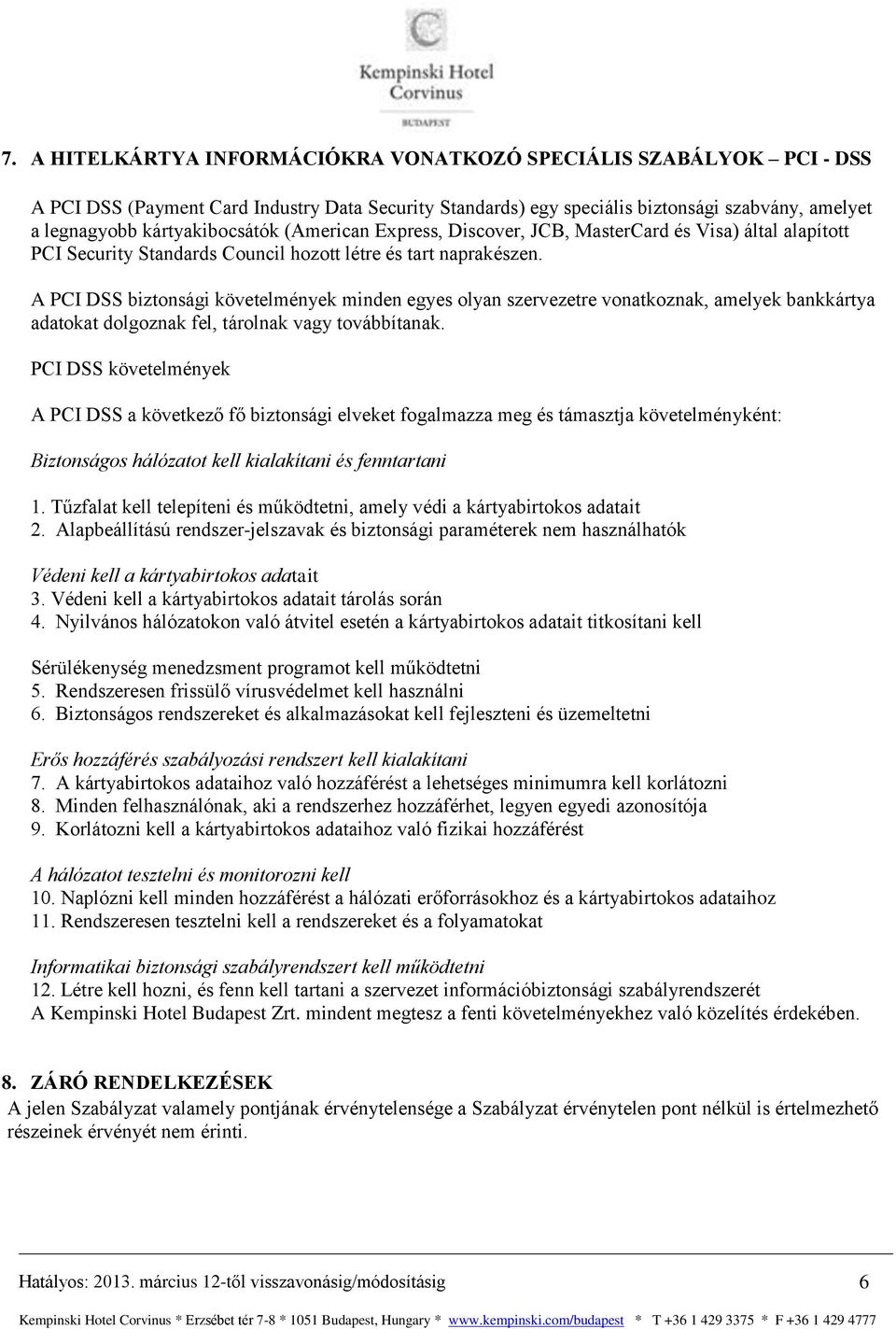 A PCI DSS biztonsági követelmények minden egyes olyan szervezetre vonatkoznak, amelyek bankkártya adatokat dolgoznak fel, tárolnak vagy továbbítanak.