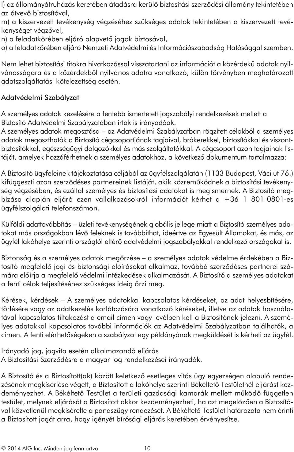 Nem lehet biztosítási titokra hivatkozással visszatartani az információt a közérdekű adatok nyilvánosságára és a közérdekből nyilvános adatra vonatkozó, külön törvényben meghatározott