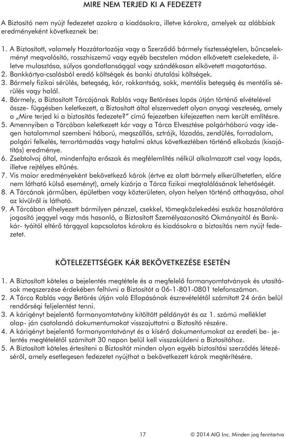 gondatlansággal vagy szándékosan elkövetett magatartása. 2. Bankkártya-csalásból eredő költségek és banki átutalási költségek. 3.