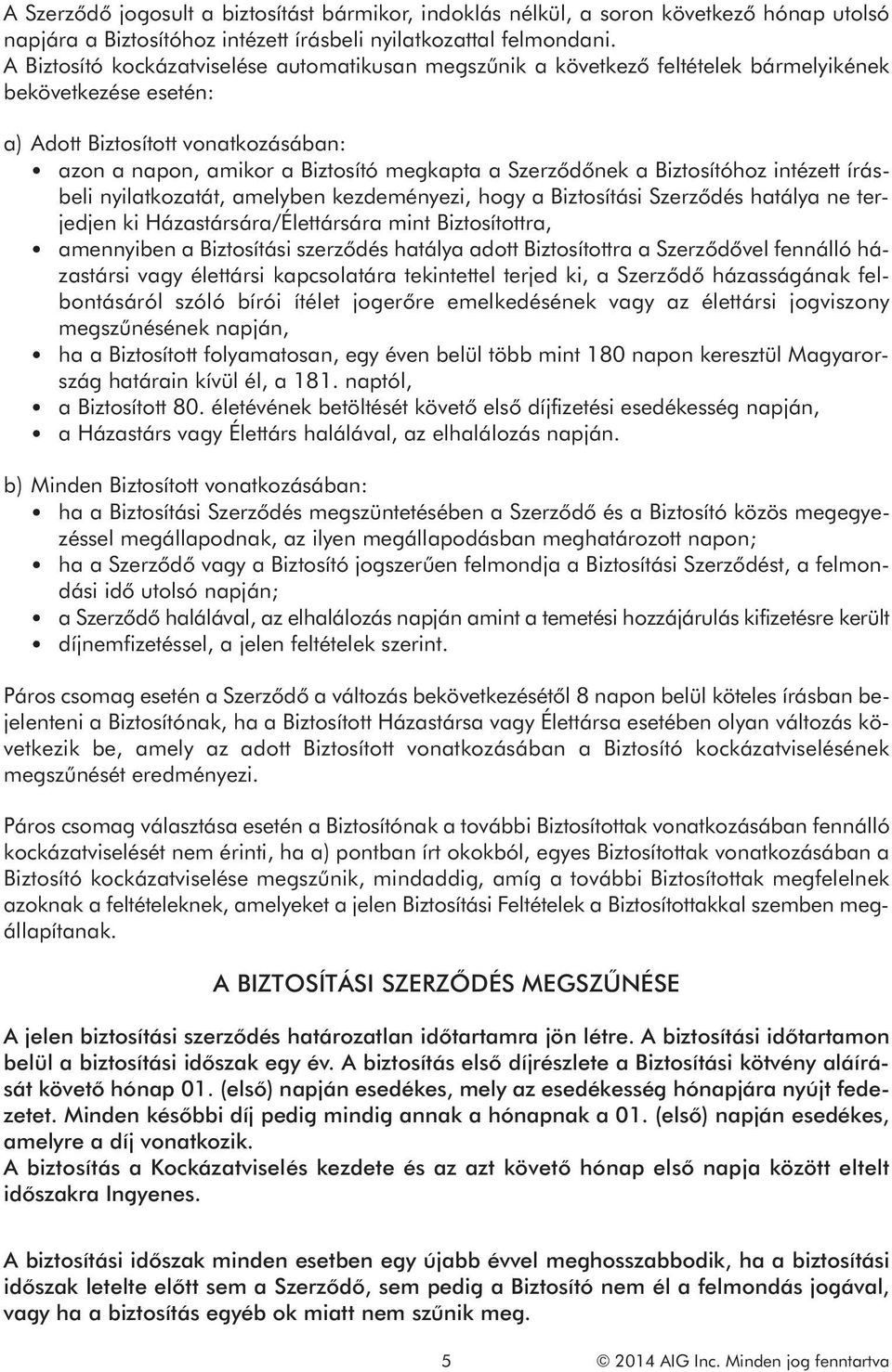 Szerződőnek a Biztosítóhoz intézett írásbeli nyilatkozatát, amelyben kezdeményezi, hogy a Biztosítási Szerződés hatálya ne terjedjen ki Házastársára/Élettársára mint Biztosítottra, amennyiben a