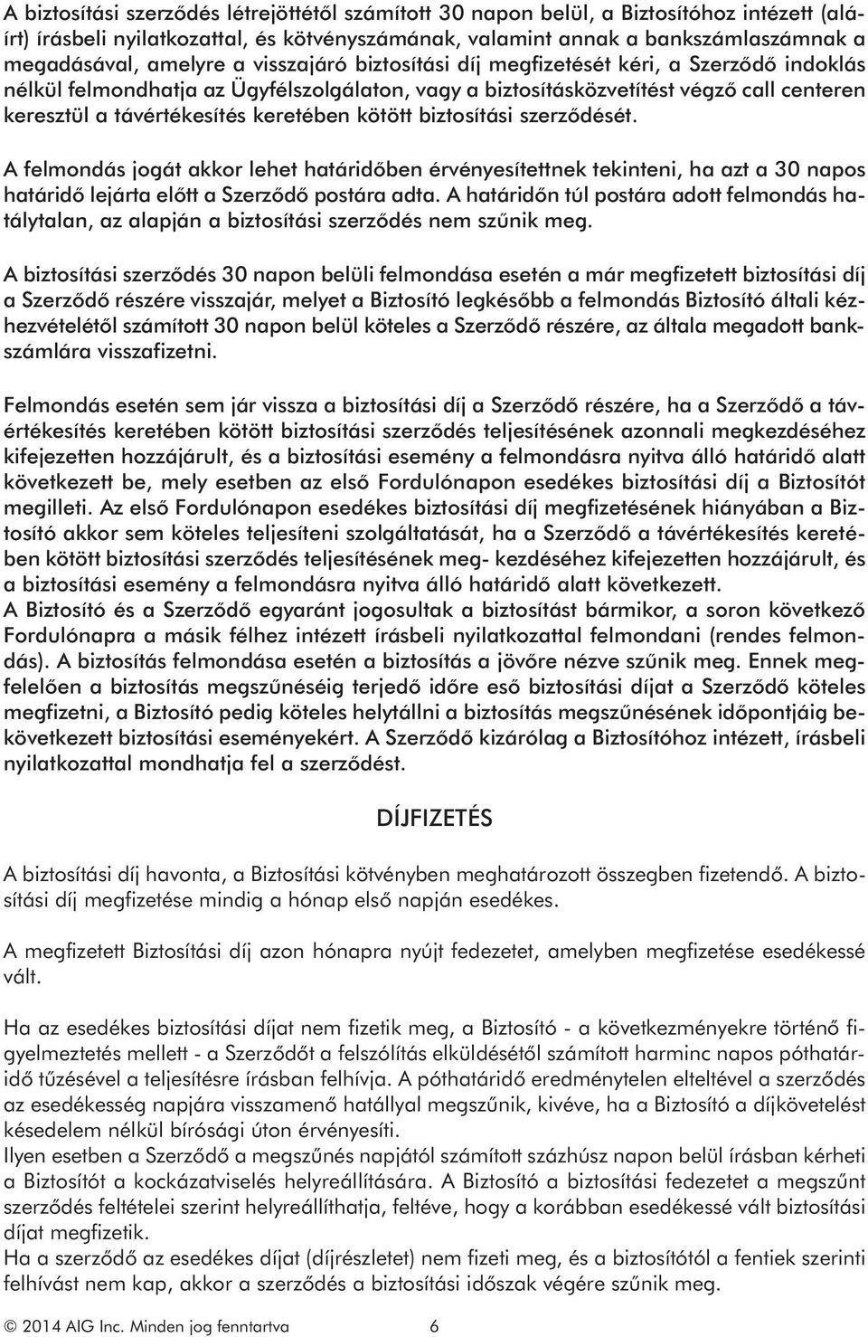 kötött biztosítási szerződését. A felmondás jogát akkor lehet határidőben érvényesítettnek tekinteni, ha azt a 30 napos határidő lejárta előtt a Szerződő postára adta.