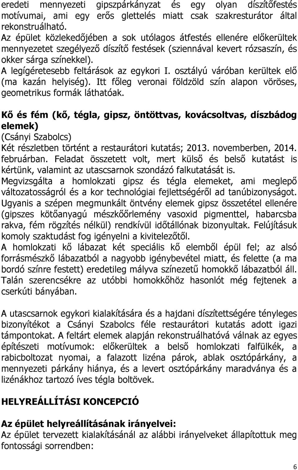 A legígéretesebb feltárások az egykori I. osztályú váróban kerültek elő (ma kazán helyiség). Itt főleg veronai földzöld szín alapon vöröses, geometrikus formák láthatóak.