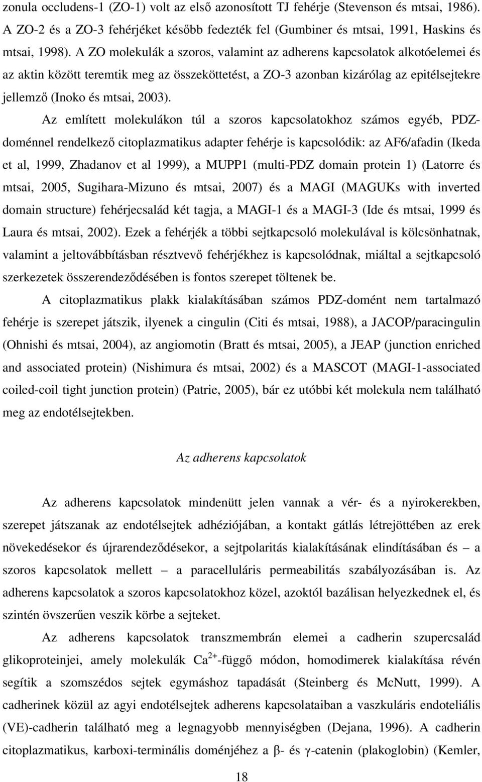 Az említett molekulákon túl a szoros kapcsolatokhoz számos egyéb, PDZdoménnel rendelkezı citoplazmatikus adapter fehérje is kapcsolódik: az AF6/afadin (Ikeda et al, 1999, Zhadanov et al 1999), a