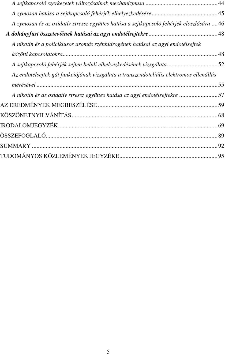 ..48 A nikotin és a policiklusos aromás szénhidrogének hatásai az agyi endotélsejtek közötti kapcsolatokra...48 A sejtkapcsoló fehérjék sejten belüli elhelyezkedésének vizsgálata.