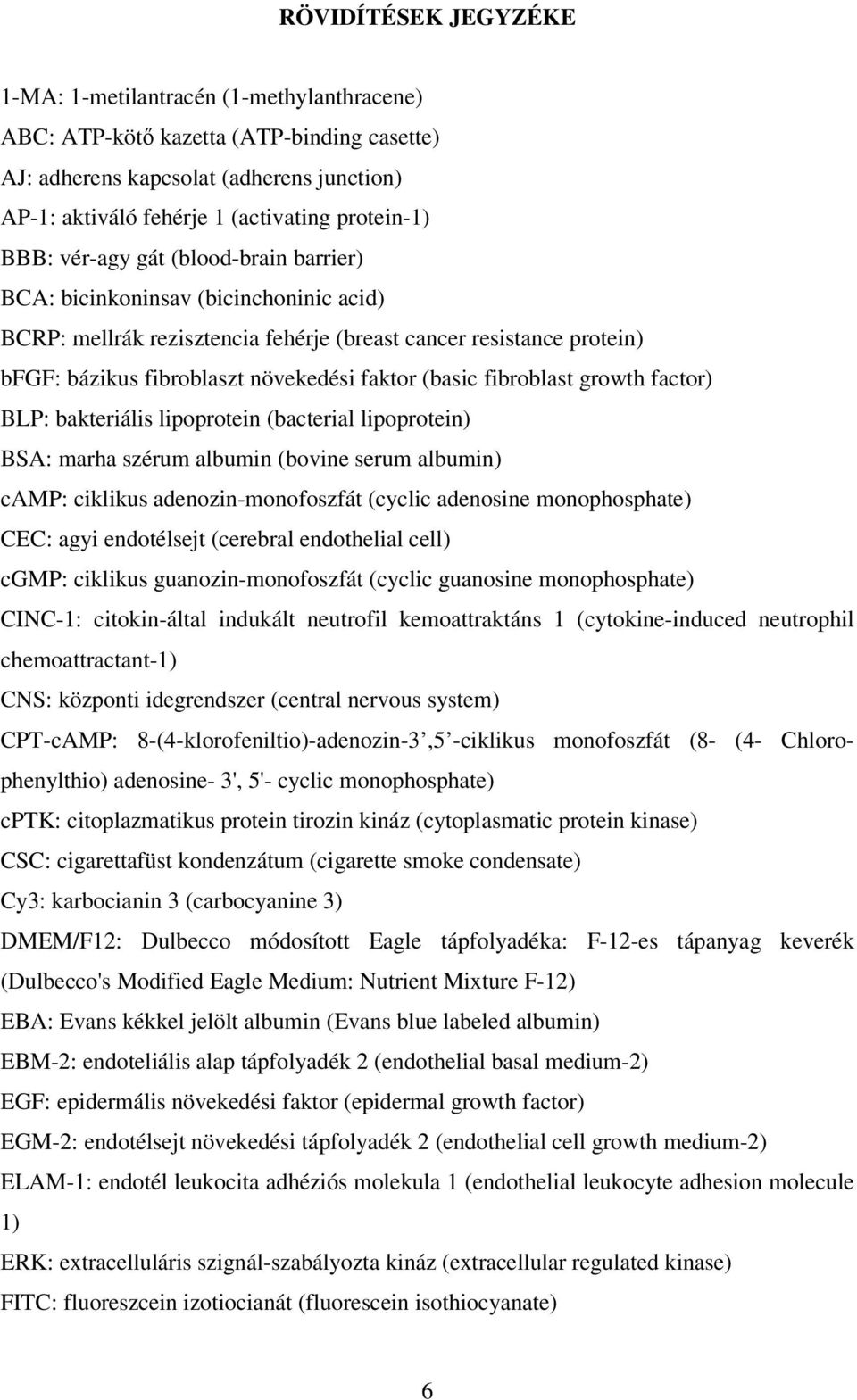 fibroblast growth factor) BLP: bakteriális lipoprotein (bacterial lipoprotein) BSA: marha szérum albumin (bovine serum albumin) camp: ciklikus adenozin-monofoszfát (cyclic adenosine monophosphate)