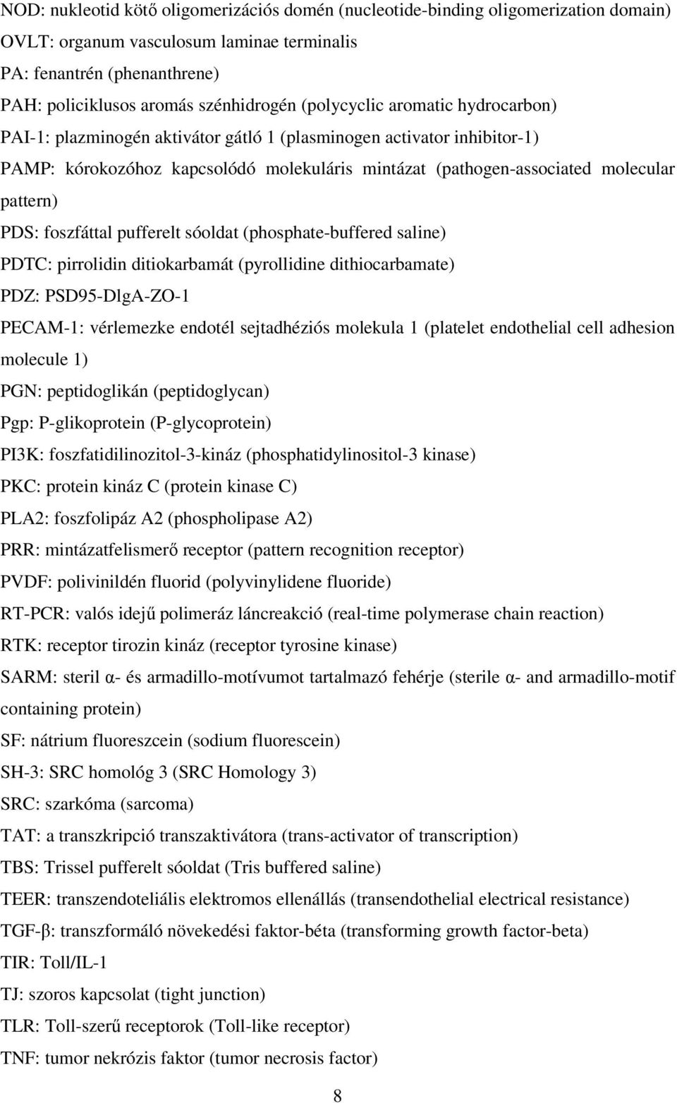 PDS: foszfáttal pufferelt sóoldat (phosphate-buffered saline) PDTC: pirrolidin ditiokarbamát (pyrollidine dithiocarbamate) PDZ: PSD95-DlgA-ZO-1 PECAM-1: vérlemezke endotél sejtadhéziós molekula 1