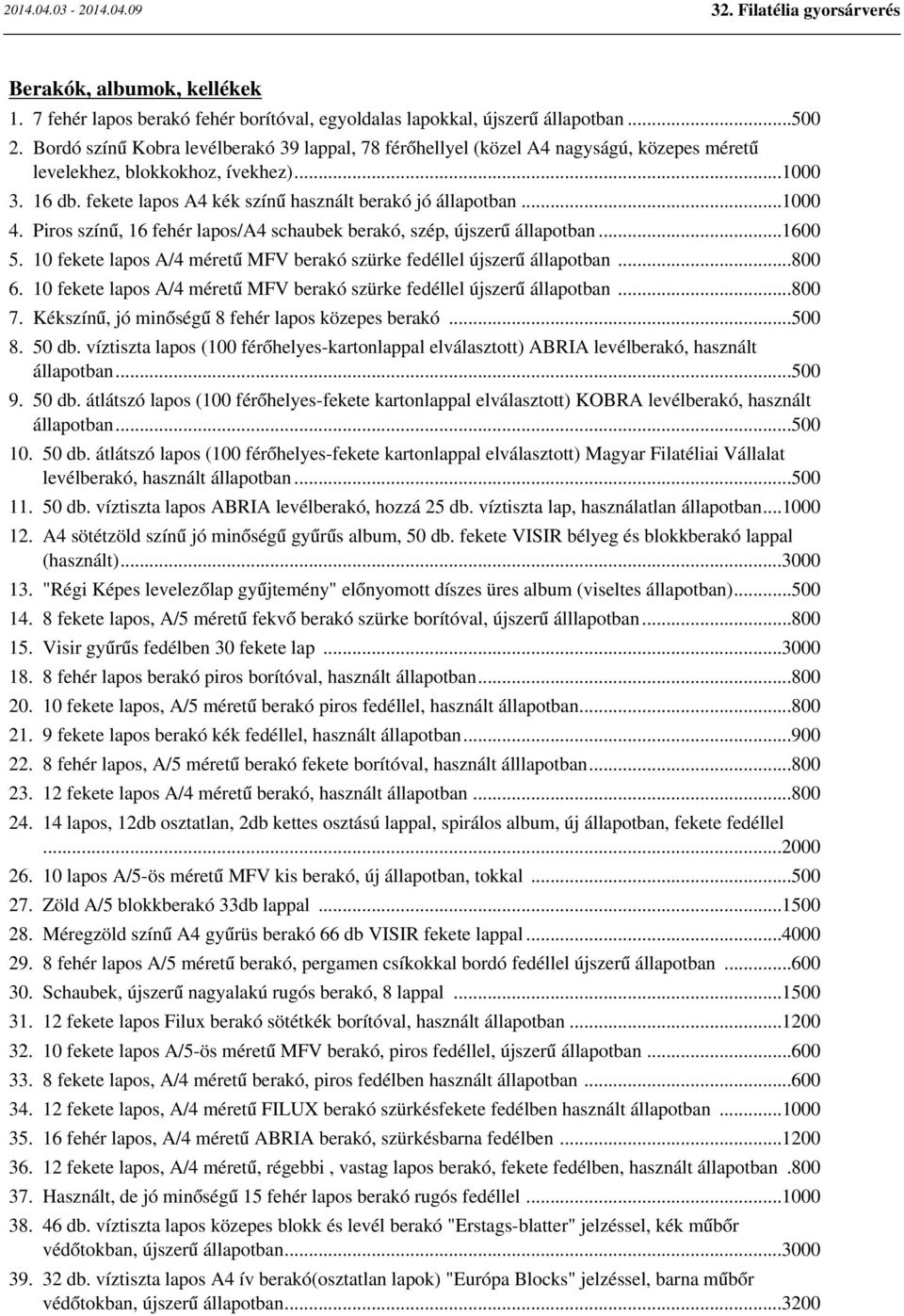 ..1000 4. Piros színű, 16 fehér lapos/a4 schaubek berakó, szép, újszerű állapotban...1600 5. 10 fekete lapos A/4 méretű MFV berakó szürke fedéllel újszerű állapotban...800 6.