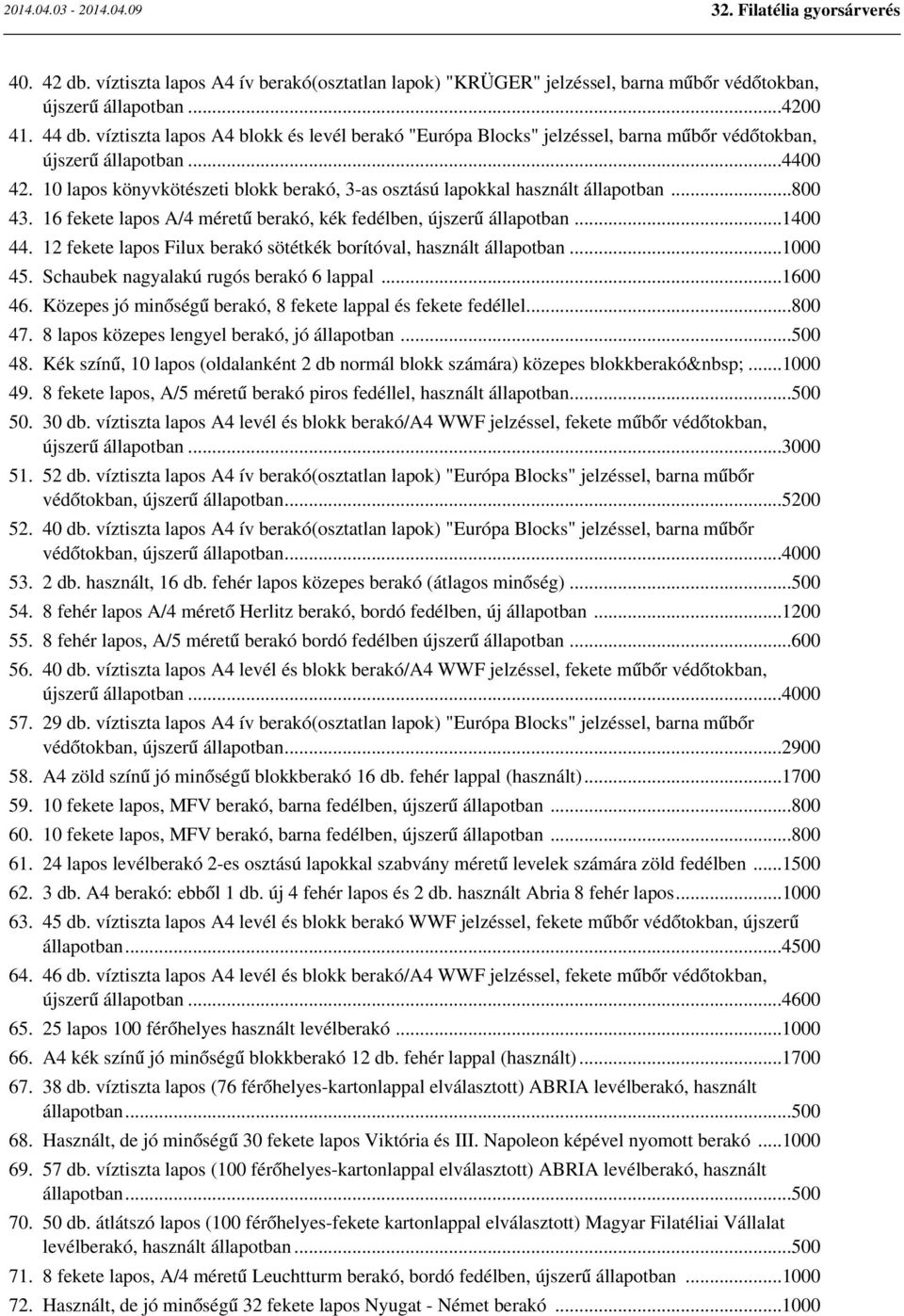 10 lapos könyvkötészeti blokk berakó, 3-as osztású lapokkal használt állapotban...800 43. 16 fekete lapos A/4 méretű berakó, kék fedélben, újszerű állapotban...1400 44.