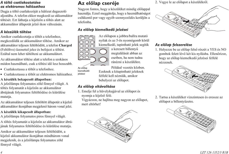 Amikor az akkumulátor teljesen feltöltõdött, a telefon Charged (Feltöltve) üzenettel jelez és befejezi a töltést. Ezáltal nem lehet túltölteni az akkumulátort.