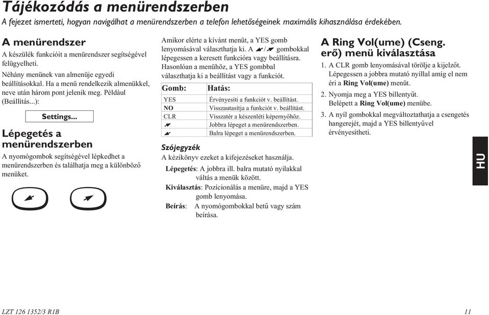 Például (Beállítás...): Settings... Lépegetés a menürendszerben A nyomógombok segítségével lépkedhet a menürendszerben és találhatja meg a különbözõ menüket.