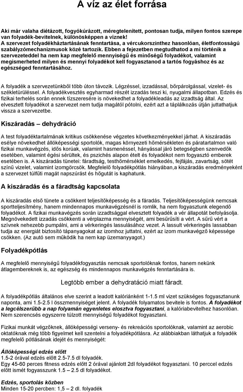 Ebben a fejezetben megtudhatod a mi történik a szervezeteddel ha nem kap megfelelő mennyiségű és minőségű folyadékot, valamint megismerheted milyen és mennyi folyadékot kell fogyasztanod a tartós