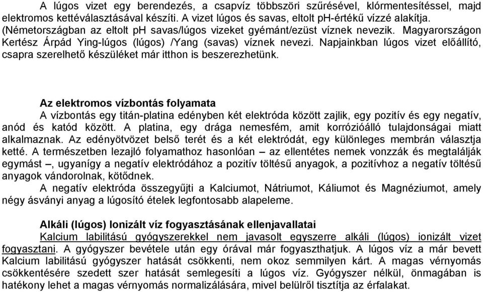 Napjainkban lúgos vizet előállító, csapra szerelhető készüléket már itthon is beszerezhetünk.