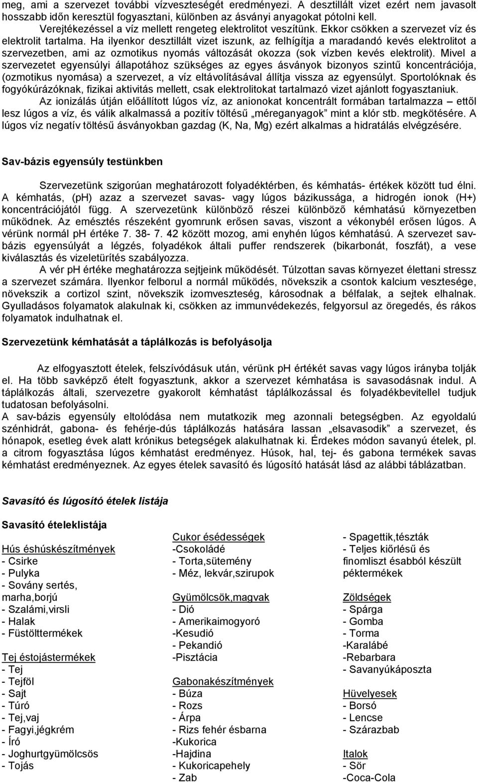 Ha ilyenkor desztillált vizet iszunk, az felhígítja a maradandó kevés elektrolitot a szervezetben, ami az ozmotikus nyomás változását okozza (sok vízben kevés elektrolit).