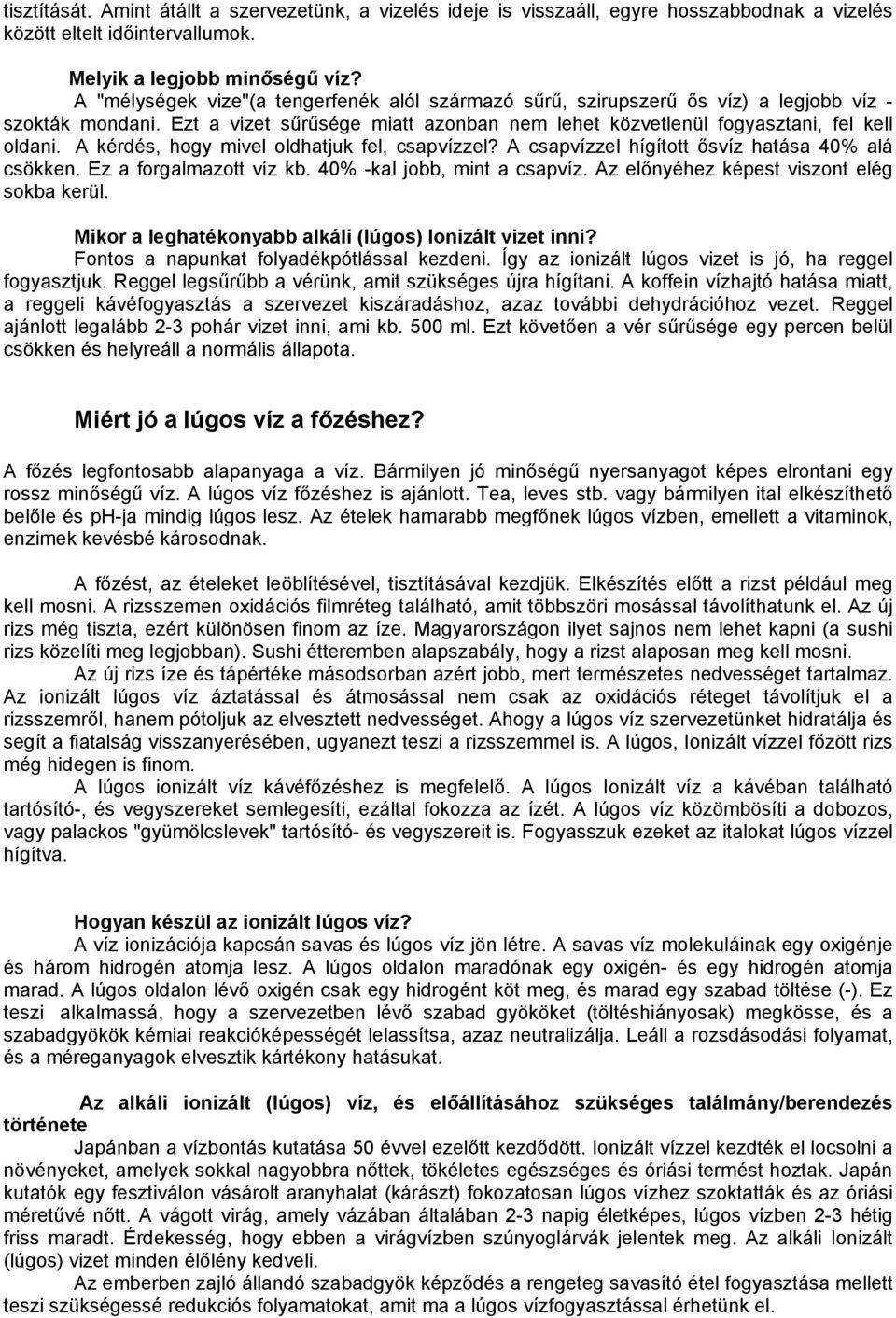 A kérdés, hogy mivel oldhatjuk fel, csapvízzel? A csapvízzel hígított ősvíz hatása 40% alá csökken. Ez a forgalmazott víz kb. 40% -kal jobb, mint a csapvíz.