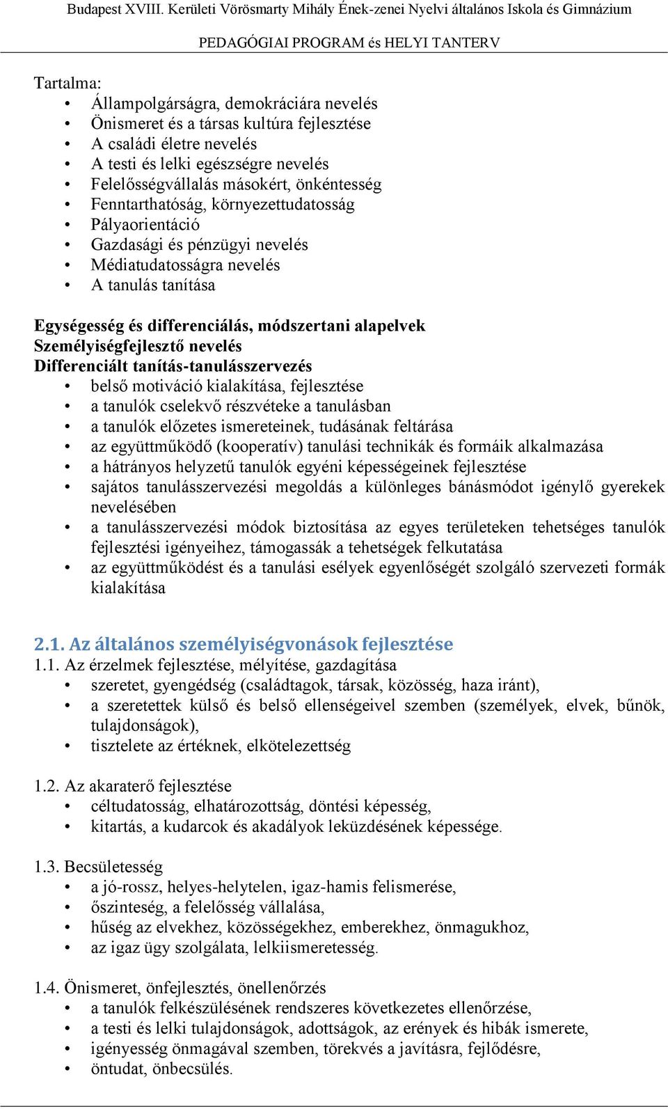 és lelki egészségre nevelés Felelősségvállalás másokért, önkéntesség Fenntarthatóság, környezettudatosság Pályaorientáció Gazdasági és pénzügyi nevelés Médiatudatosságra nevelés A tanulás tanítása