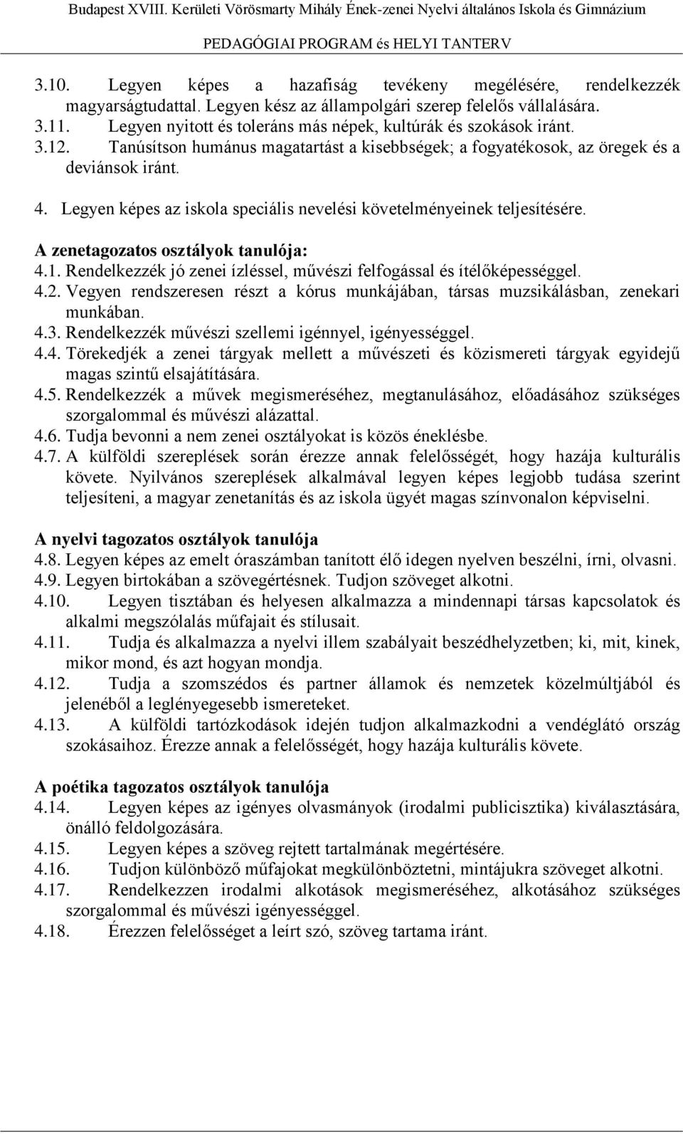 Tanúsítson humánus magatartást a kisebbségek; a fogyatékosok, az öregek és a deviánsok iránt. 4. Legyen képes az iskola speciális nevelési követelményeinek teljesítésére.