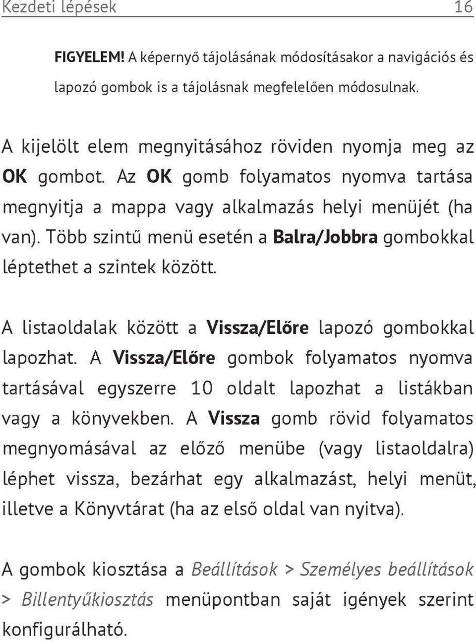 A listaoldalak között a Vissza/Előre lapozó gombokkal lapozhat. A Vissza/Előre gombok folyamatos nyomva tartásával egyszerre 10 oldalt lapozhat a listákban vagy a könyvekben.