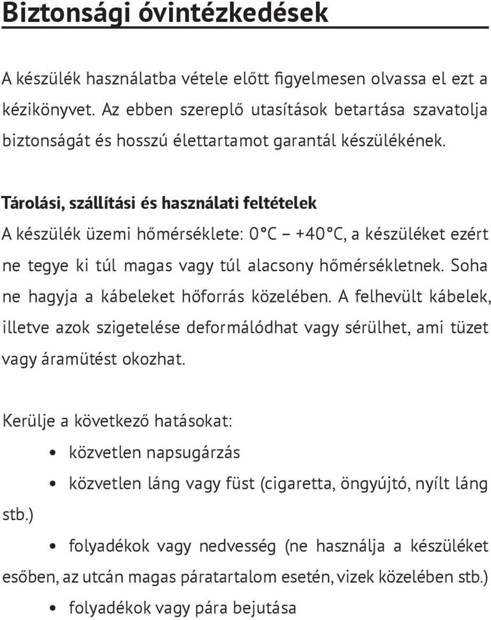 Tárolási, szállítási és használati feltételek A készülék üzemi hőmérséklete: 0 С +40 С, a készüléket ezért ne tegye ki túl magas vagy túl alacsony hőmérsékletnek.