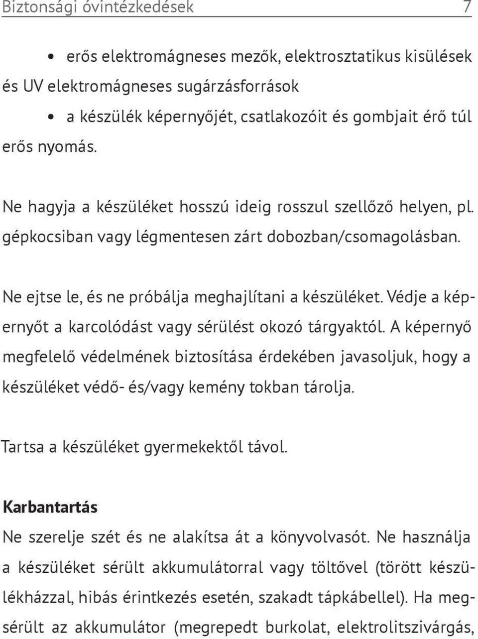 Védje a képernyőt a karcolódást vagy sérülést okozó tárgyaktól. A képernyő megfelelő védelmének biztosítása érdekében javasoljuk, hogy a készüléket védő- és/vagy kemény tokban tárolja.