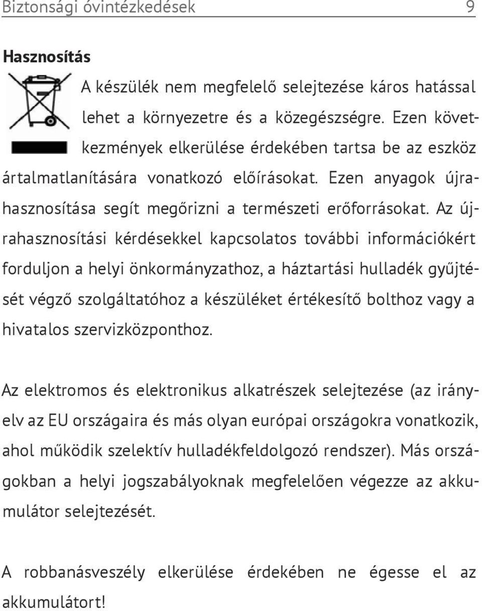 Az újrahasznosítási kérdésekkel kapcsolatos további információkért forduljon a helyi önkormányzathoz, a háztartási hulladék gyűjtését végző szolgáltatóhoz a készüléket értékesítő bolthoz vagy a