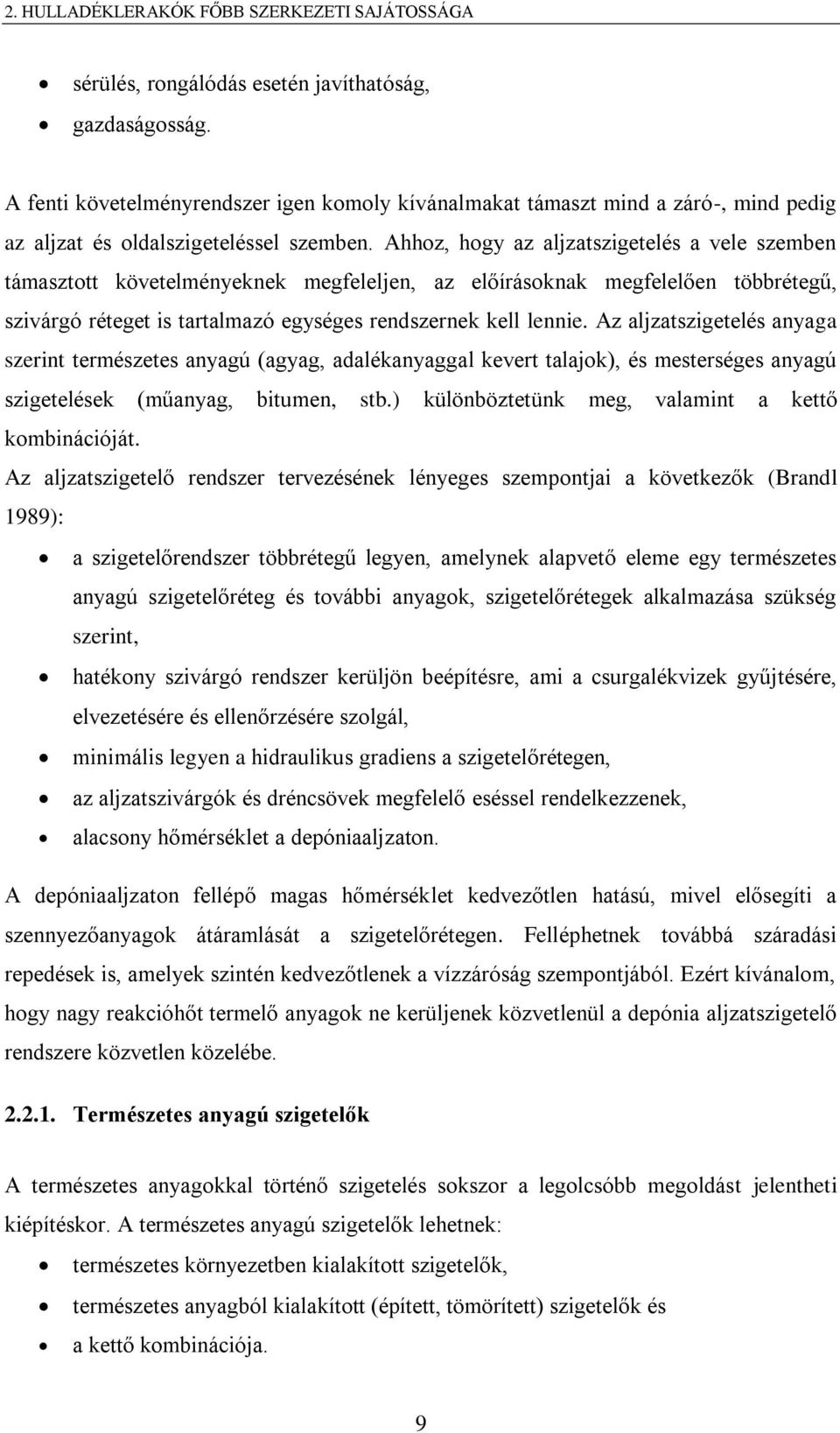 Ahhoz, hogy az aljzatszigetelés a vele szemben támasztott követelményeknek megfeleljen, az előírásoknak megfelelően többrétegű, szivárgó réteget is tartalmazó egységes rendszernek kell lennie.