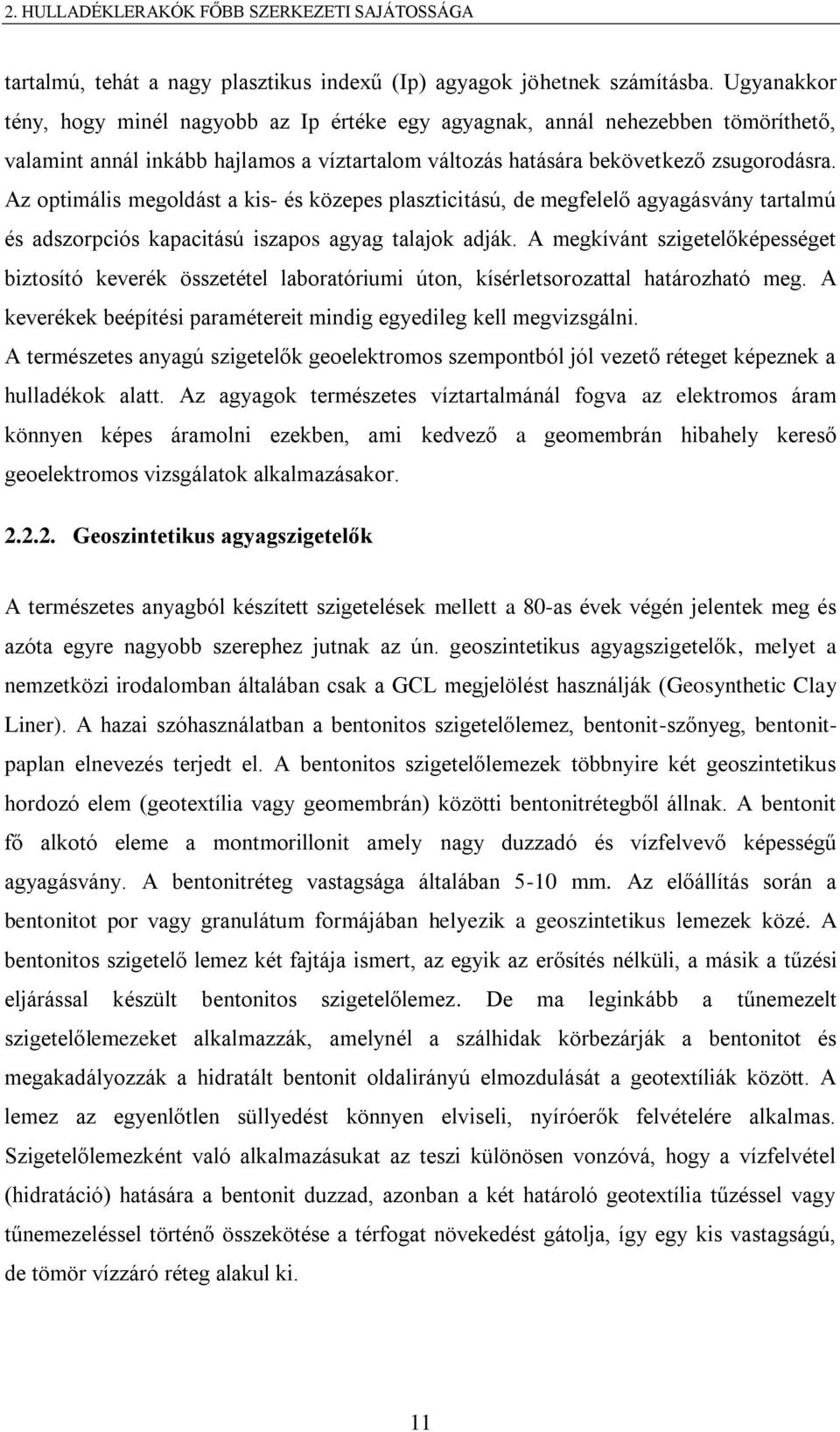 Az optimális megoldást a kis- és közepes plaszticitású, de megfelelő agyagásvány tartalmú és adszorpciós kapacitású iszapos agyag talajok adják.