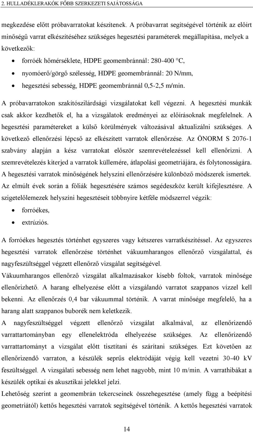 nyomóerő/görgő szélesség, HDPE geomembránnál: 20 N/mm, hegesztési sebesség, HDPE geomembránnál 0,5-2,5 m/min. A próbavarratokon szakítószilárdsági vizsgálatokat kell végezni.