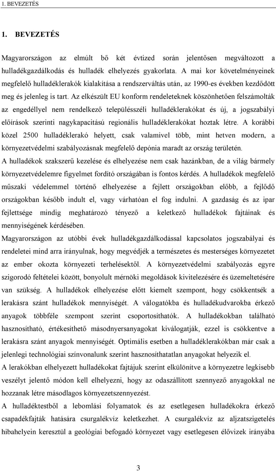 Az elkészült EU konform rendeleteknek köszönhetően felszámolták az engedéllyel nem rendelkező településszéli hulladéklerakókat és új, a jogszabályi előírások szerinti nagykapacitású regionális