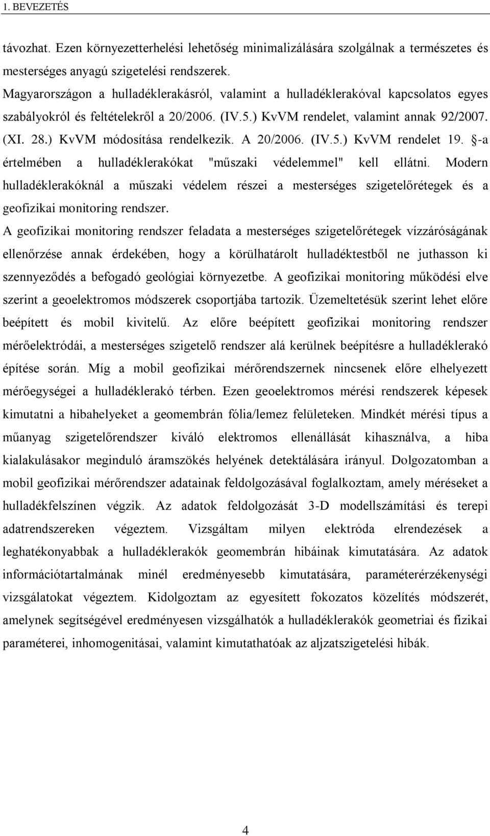 ) KvVM módosítása rendelkezik. A 20/2006. (IV.5.) KvVM rendelet 19. -a értelmében a hulladéklerakókat "műszaki védelemmel" kell ellátni.