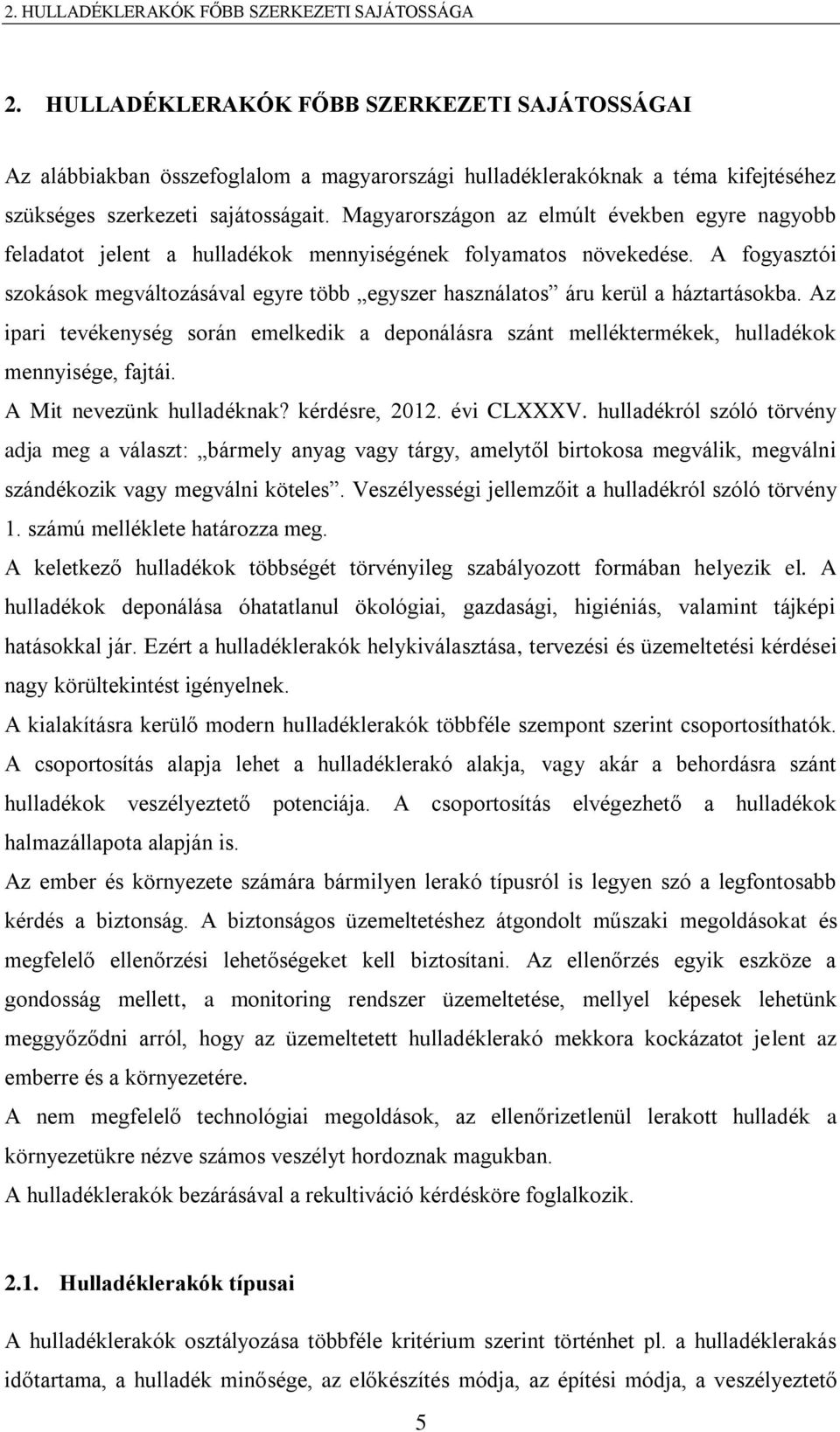 Magyarországon az elmúlt években egyre nagyobb feladatot jelent a hulladékok mennyiségének folyamatos növekedése.