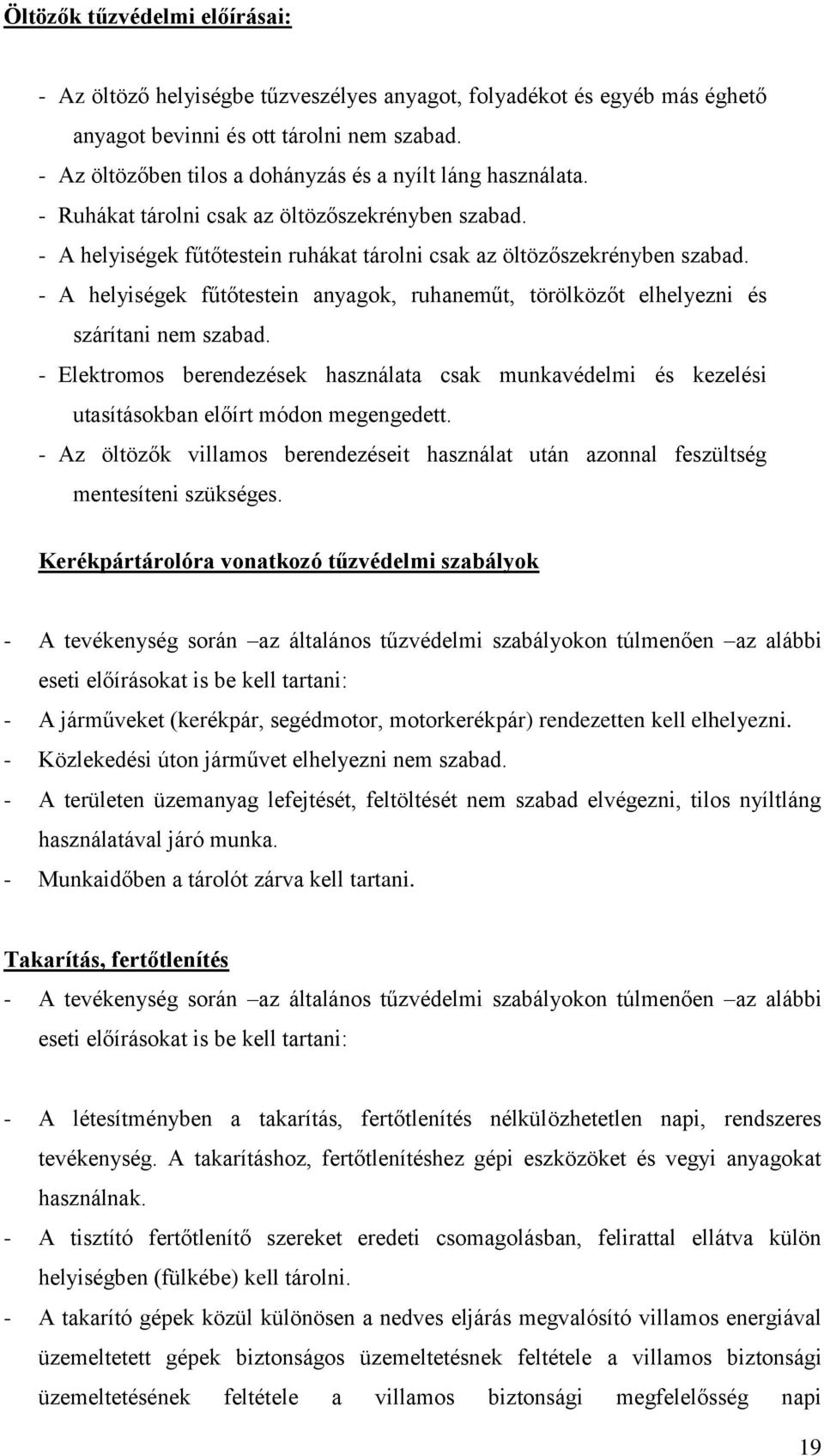 - A helyiségek fűtőtestein anyagok, ruhaneműt, törölközőt elhelyezni és szárítani nem szabad. - Elektromos berendezések használata csak munkavédelmi és kezelési utasításokban előírt módon megengedett.