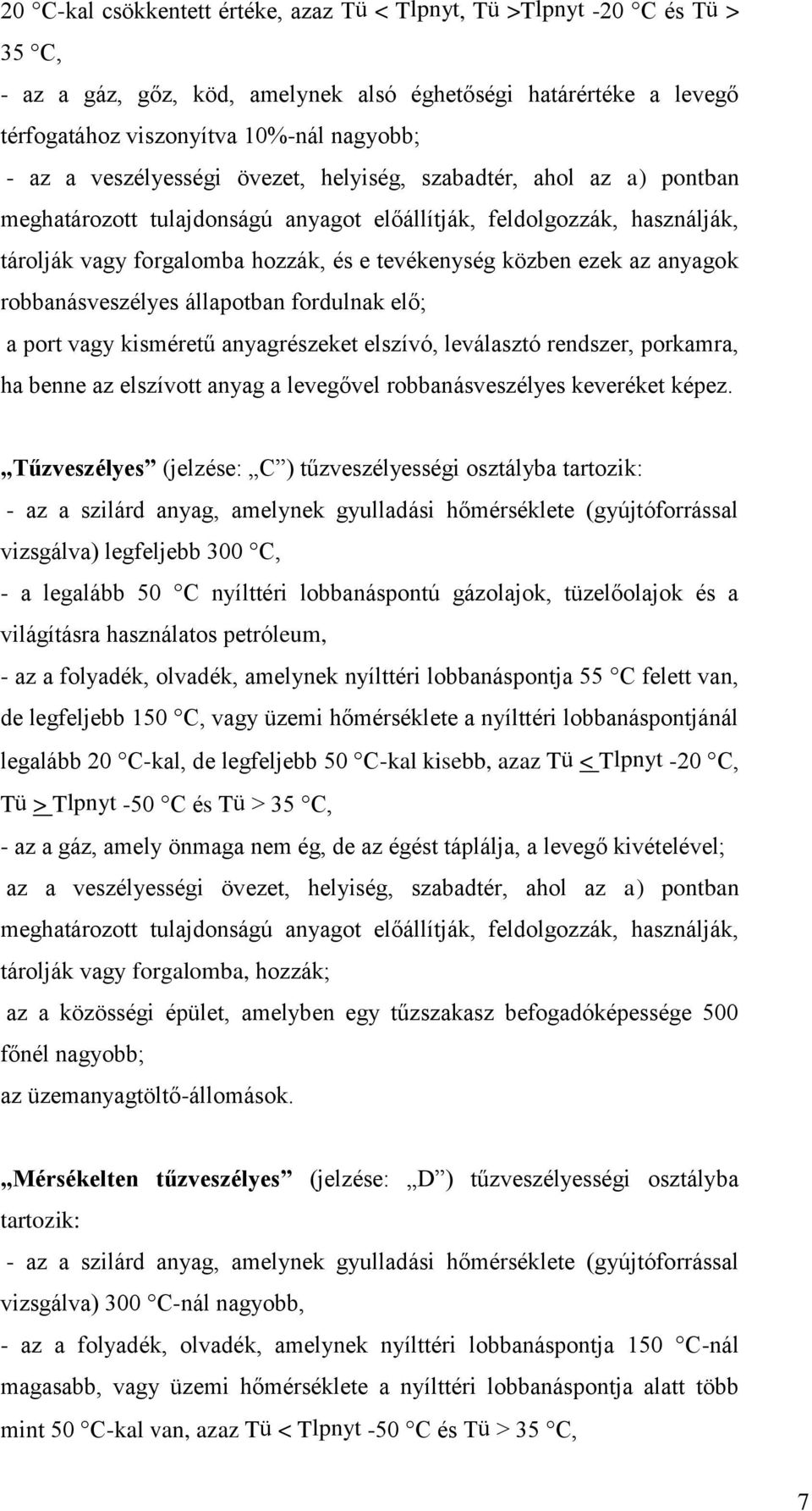 az anyagok robbanásveszélyes állapotban fordulnak elő; a port vagy kisméretű anyagrészeket elszívó, leválasztó rendszer, porkamra, ha benne az elszívott anyag a levegővel robbanásveszélyes keveréket