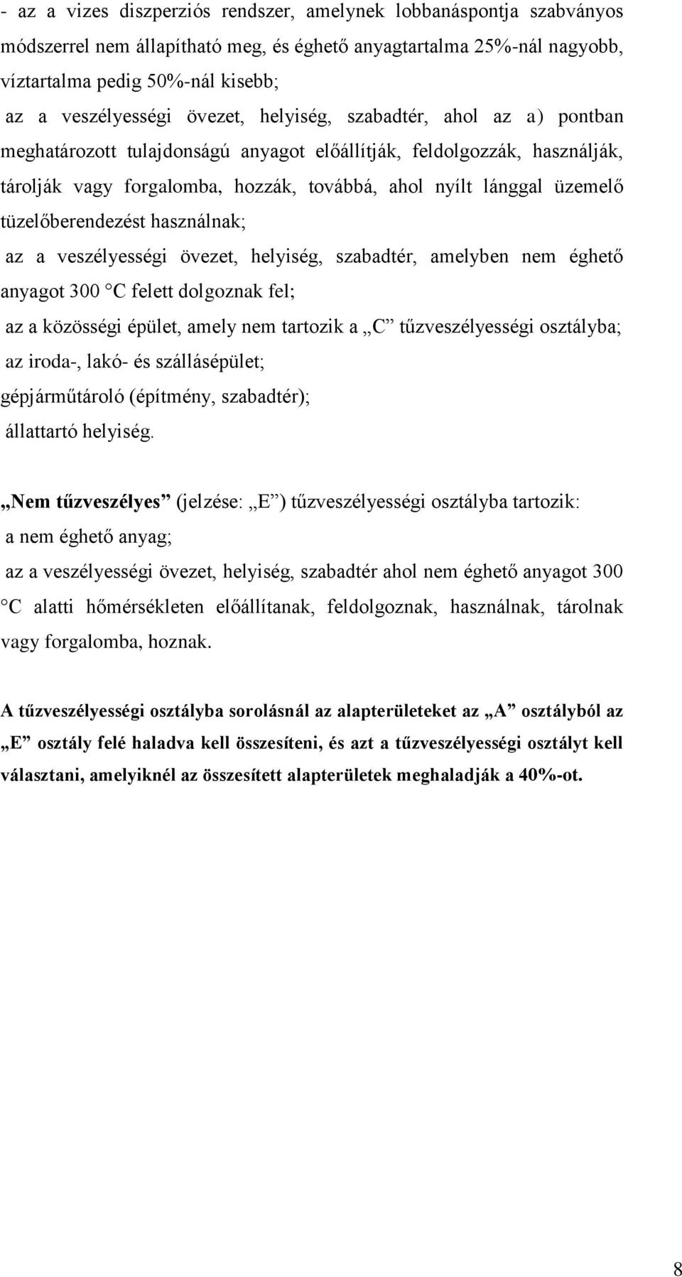 tüzelőberendezést használnak; az a veszélyességi övezet, helyiség, szabadtér, amelyben nem éghető anyagot 300 C felett dolgoznak fel; az a közösségi épület, amely nem tartozik a C tűzveszélyességi