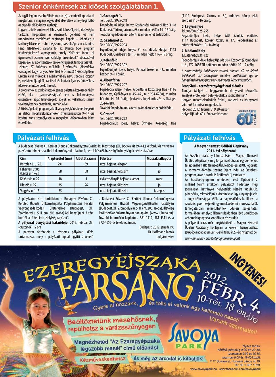 Legyen az idős embernek kihez szólni, beszélgetni, közösségbe tartozni, megosztani az élményeit, gondjait, és nem utolsósorban megbízható segítséget kapnia lehetőleg a lakóhely közelében, ha