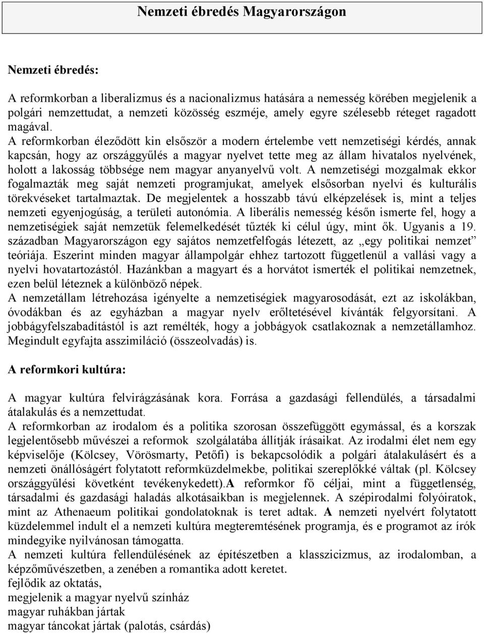 A reformkorban éleződött kin elsőször a modern értelembe vett nemzetiségi kérdés, annak kapcsán, hogy az országgyűlés a magyar nyelvet tette meg az állam hivatalos nyelvének, holott a lakosság