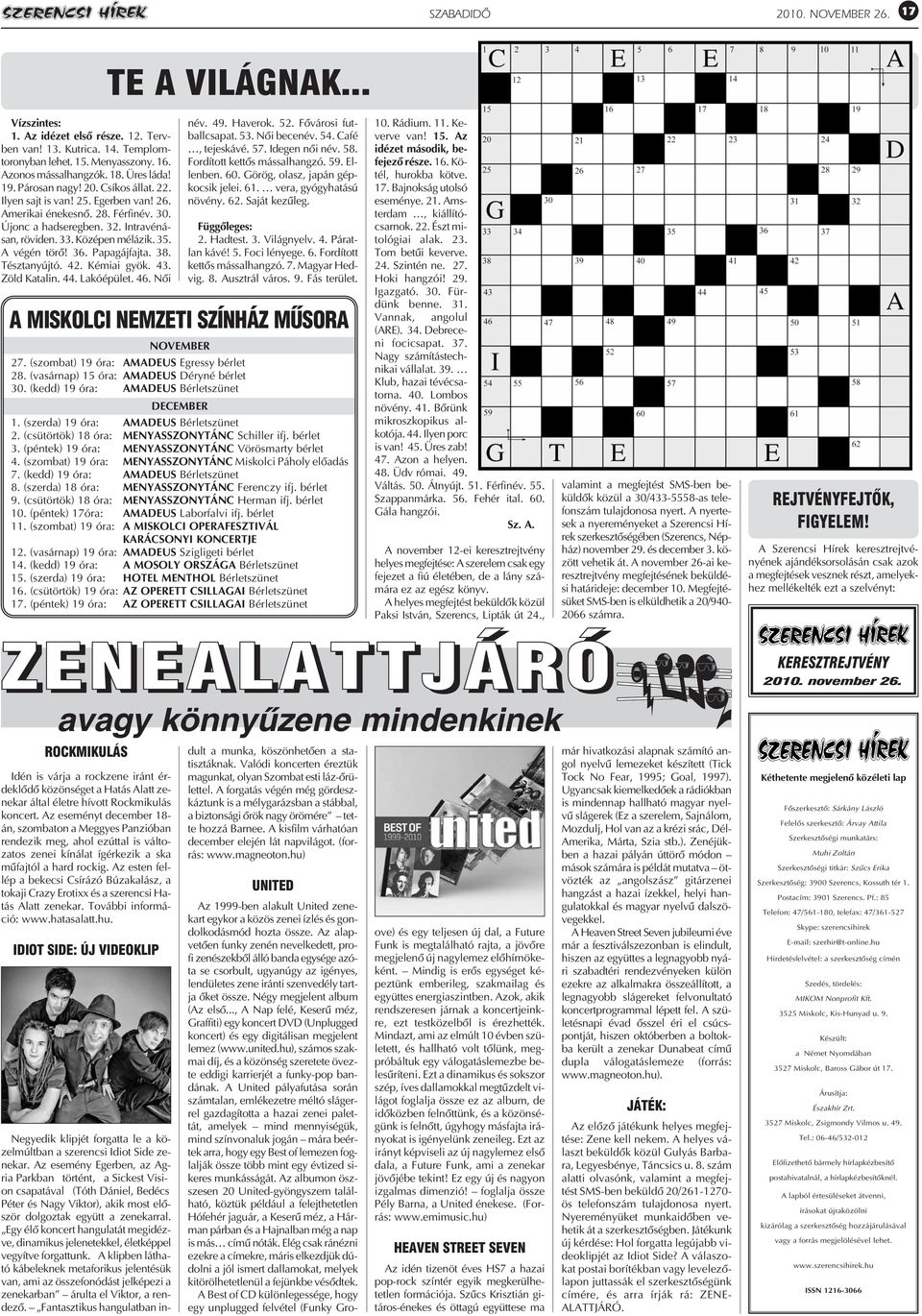 A végén törõ! 36. Papagájfajta. 38. Tésztanyújtó. 42. Kémiai gyök. 43. Zöld Katalin. 44. Lakóépület. 46. Nõi név. 49. Haverok. 52. Fõvárosi futballcsapat. 53. Nõi becenév. 54. Café, tejeskávé. 57.