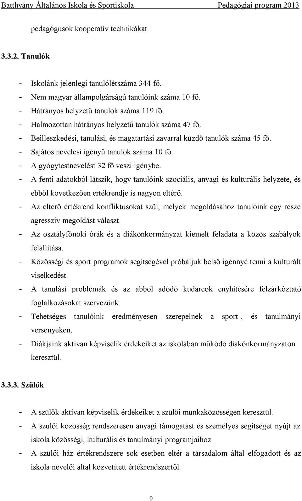 - A gyógytestnevelést 32 fő veszi igénybe. - A fenti adatokból látszik, hogy tanulóink szociális, anyagi és kulturális helyzete, és ebből következően értékrendje is nagyon eltérő.