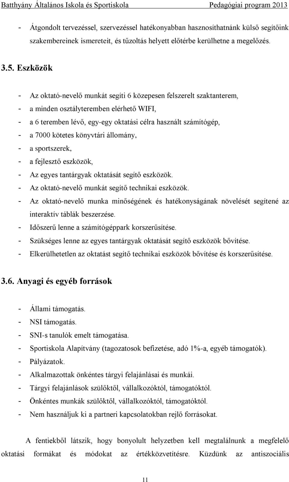 kötetes könyvtári állomány, - a sportszerek, - a fejlesztő eszközök, - Az egyes tantárgyak oktatását segítő eszközök. - Az oktató-nevelő munkát segítő technikai eszközök.