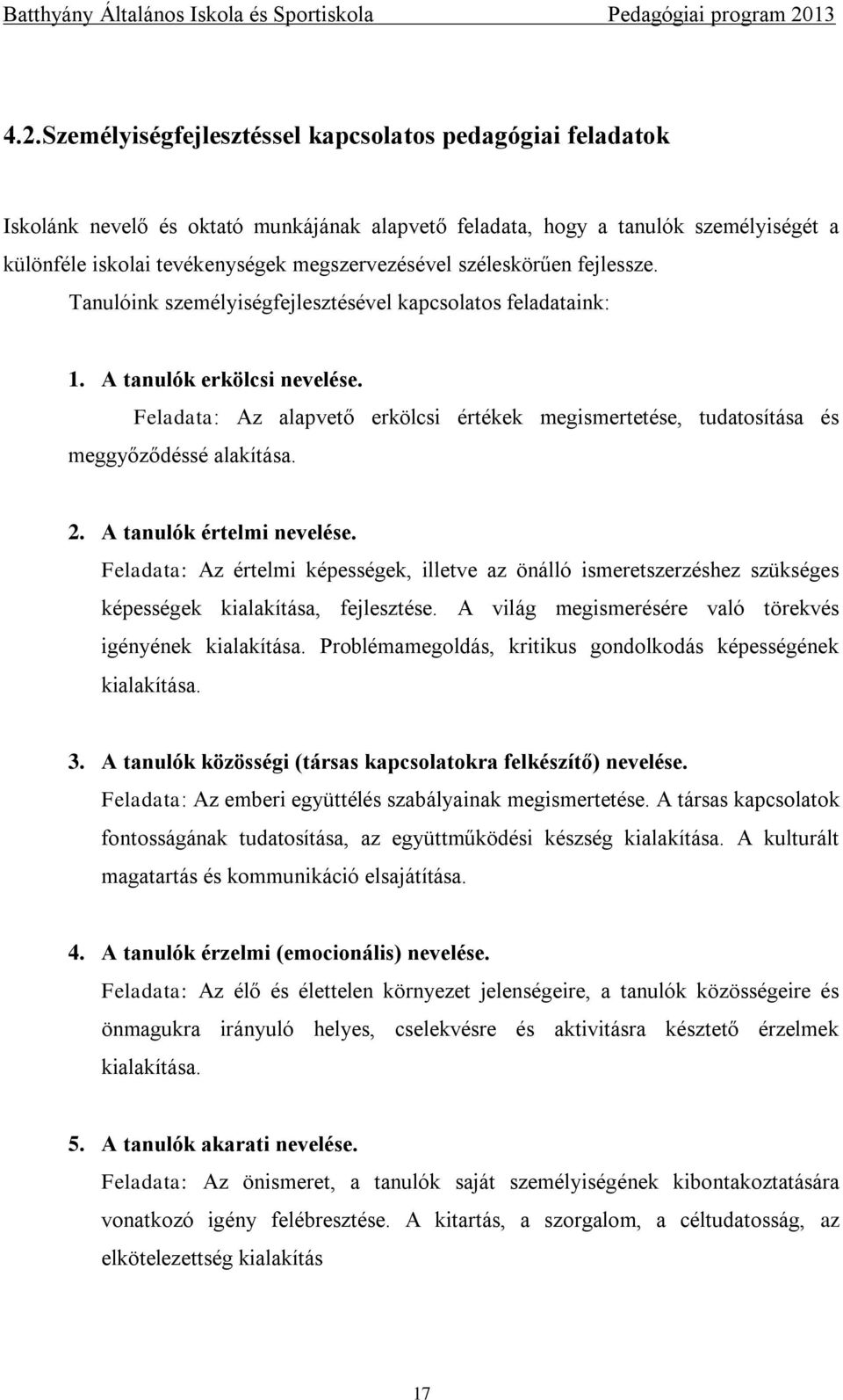 Feladata: Az alapvető erkölcsi értékek megismertetése, tudatosítása és meggyőződéssé alakítása. 2. A tanulók értelmi nevelése.