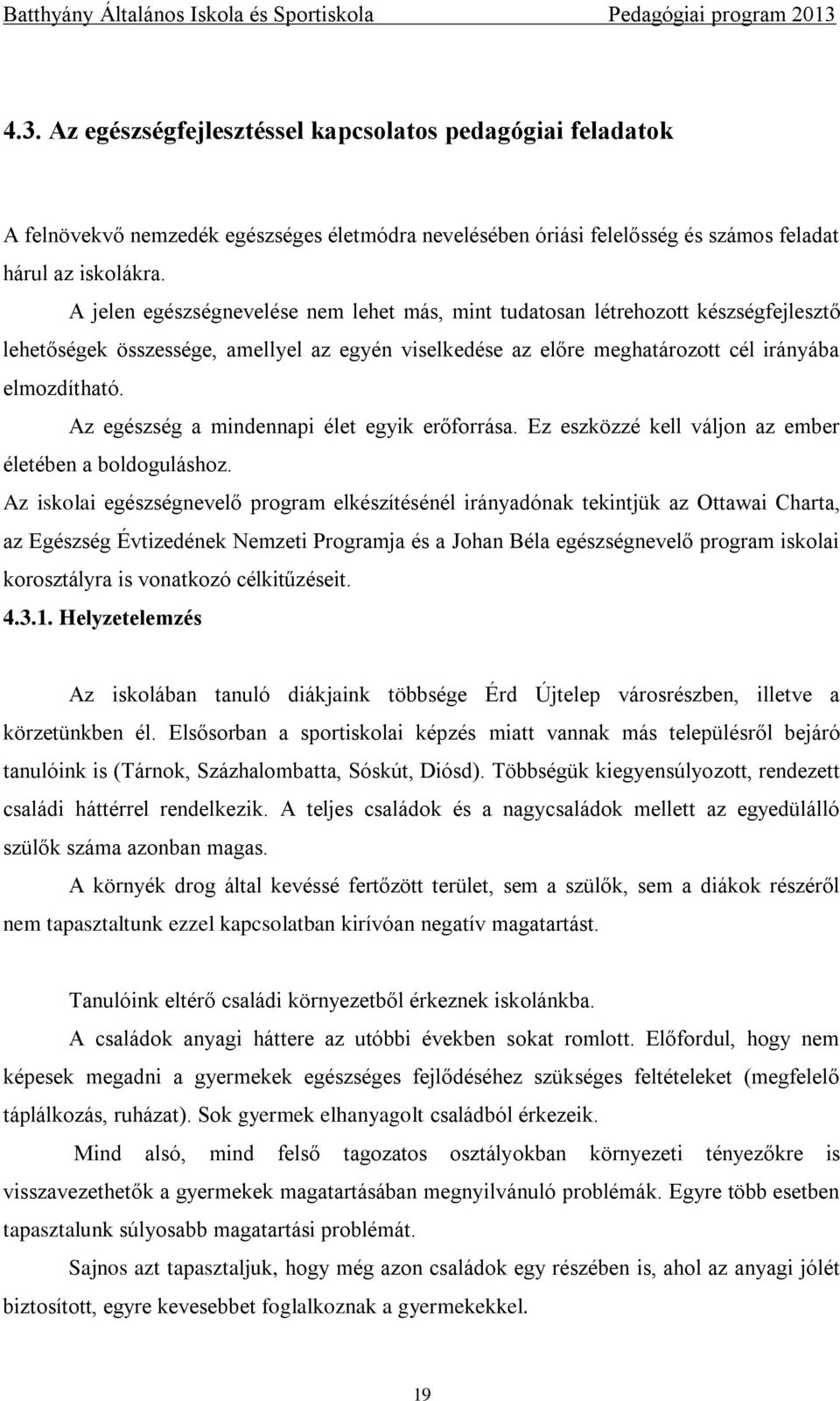 Az egészség a mindennapi élet egyik erőforrása. Ez eszközzé kell váljon az ember életében a boldoguláshoz.