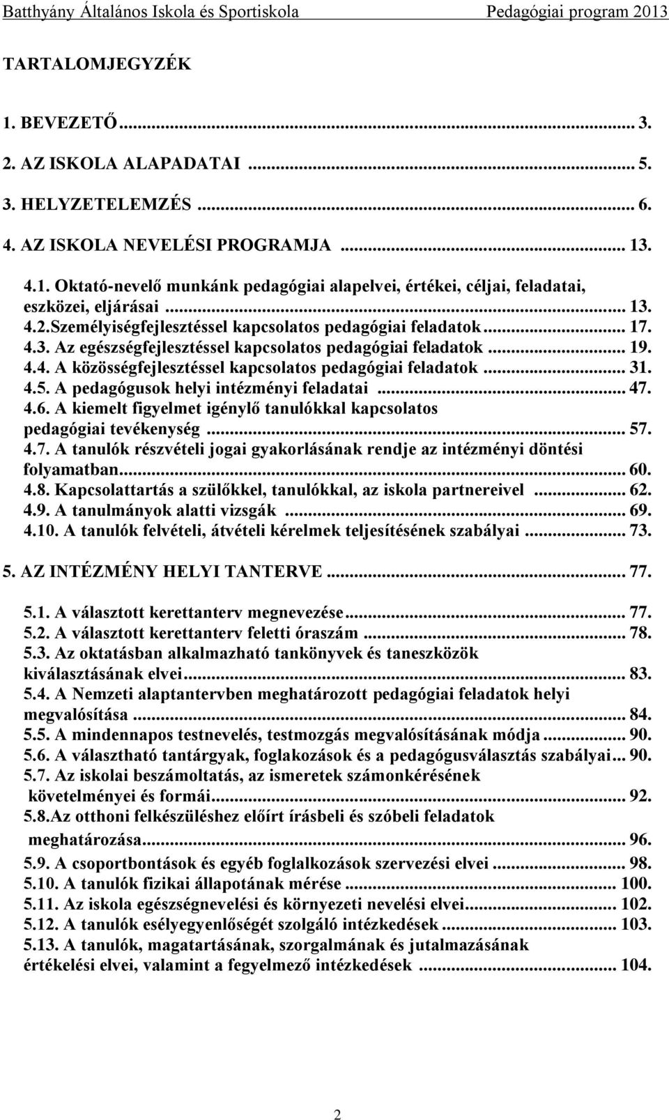 .. 31. 4.5. A pedagógusok helyi intézményi feladatai... 47. 4.6. A kiemelt figyelmet igénylő tanulókkal kapcsolatos pedagógiai tevékenység... 57. 4.7. A tanulók részvételi jogai gyakorlásának rendje az intézményi döntési folyamatban.