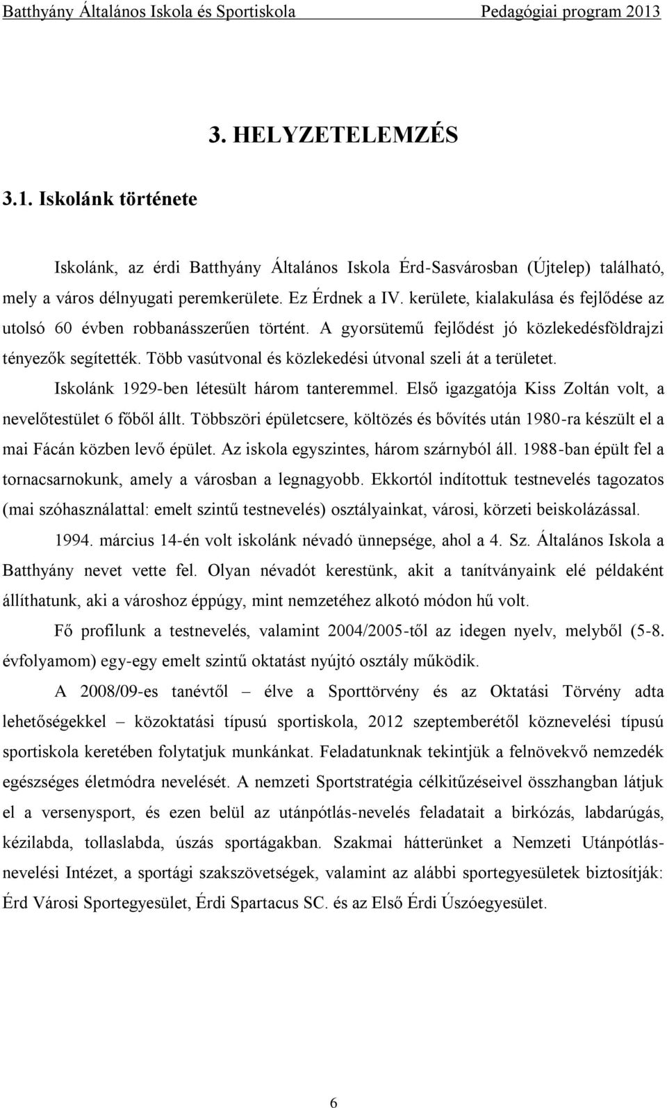 Több vasútvonal és közlekedési útvonal szeli át a területet. Iskolánk 1929-ben létesült három tanteremmel. Első igazgatója Kiss Zoltán volt, a nevelőtestület 6 főből állt.