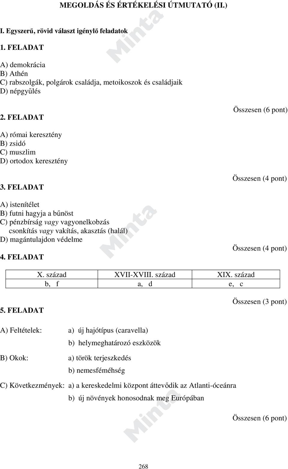 FLADA Összesen (4 pont) A) istenítélet B) futni hagyja a bűnöst ) pénzbírság vagy vagyonelkobzás csonkítás vagy vakítás, akasztás (halál) D) magántulajdon védelme 4. FLADA Összesen (4 pont) X.