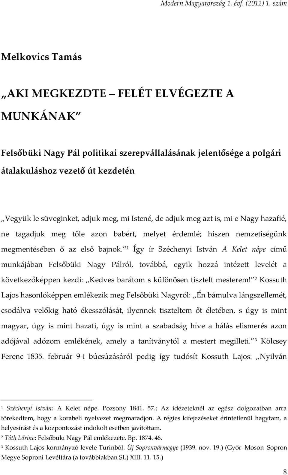 1 Így ír Széchenyi István A Kelet népe című munkájában Felsőbüki Nagy Pálról, továbbá, egyik hozzá intézett levelét a következőképpen kezdi: Kedves barátom s különösen tisztelt mesterem!