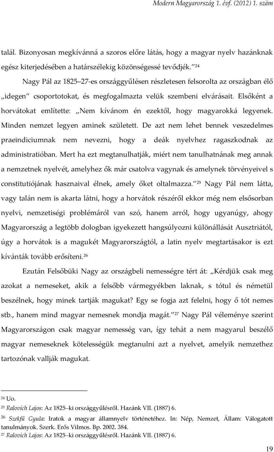 Elsőként a horvátokat említette: Nem kívánom én ezektől, hogy magyarokká legyenek. Minden nemzet legyen aminek született.