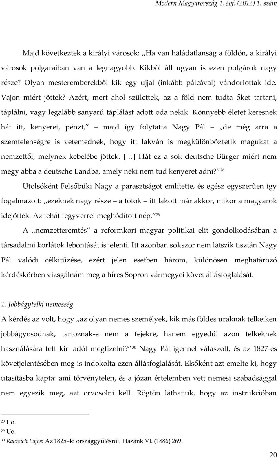 Azért, mert ahol születtek, az a föld nem tudta őket tartani, táplálni, vagy legalább sanyarú táplálást adott oda nekik.