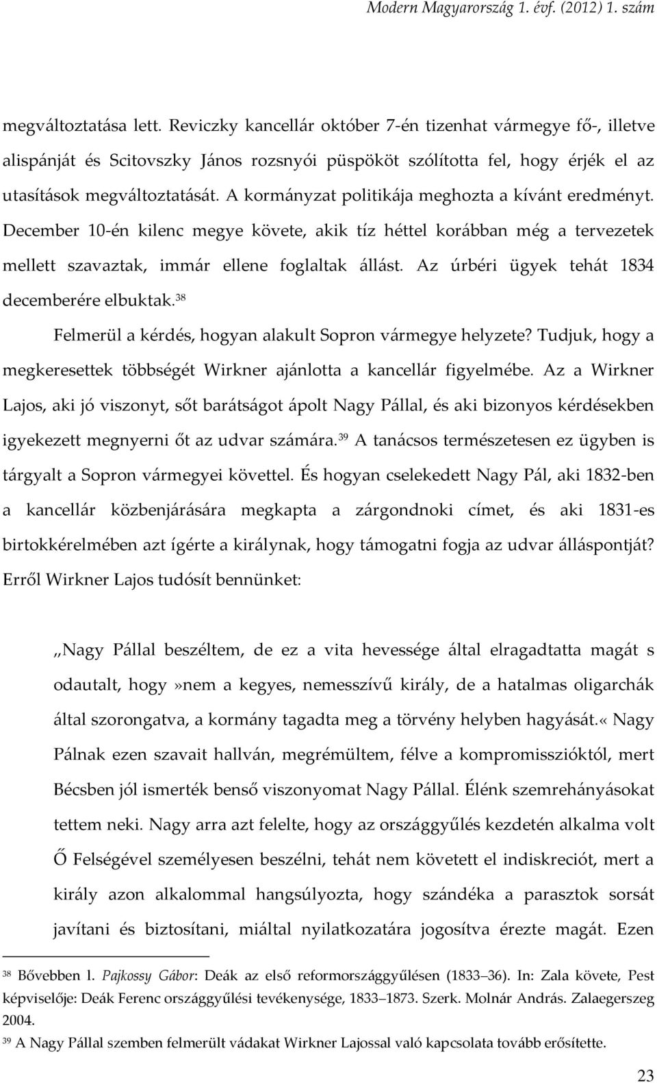 Az úrbéri ügyek tehát 1834 decemberére elbuktak. 38 Felmerül a kérdés, hogyan alakult Sopron vármegye helyzete? Tudjuk, hogy a megkeresettek többségét Wirkner ajánlotta a kancellár figyelmébe.