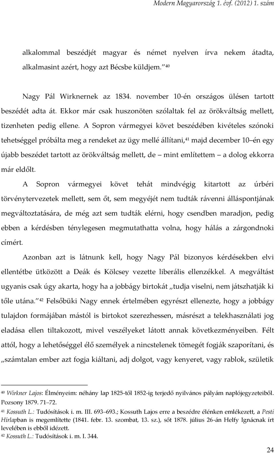 A Sopron vármegyei követ beszédében kivételes szónoki tehetséggel próbálta meg a rendeket az ügy mellé állítani, 41 majd december 10 én egy újabb beszédet tartott az örökváltság mellett, de mint